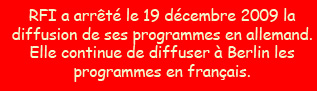 RFI a arrêté le 19 décembre 2009 la diffusion de ses programmes en allemand. Elle continue de diffuser à Berlin les programmes en français.