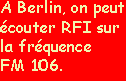 A Berlin, on peut écouter RFI sur la fréquence FM 106.